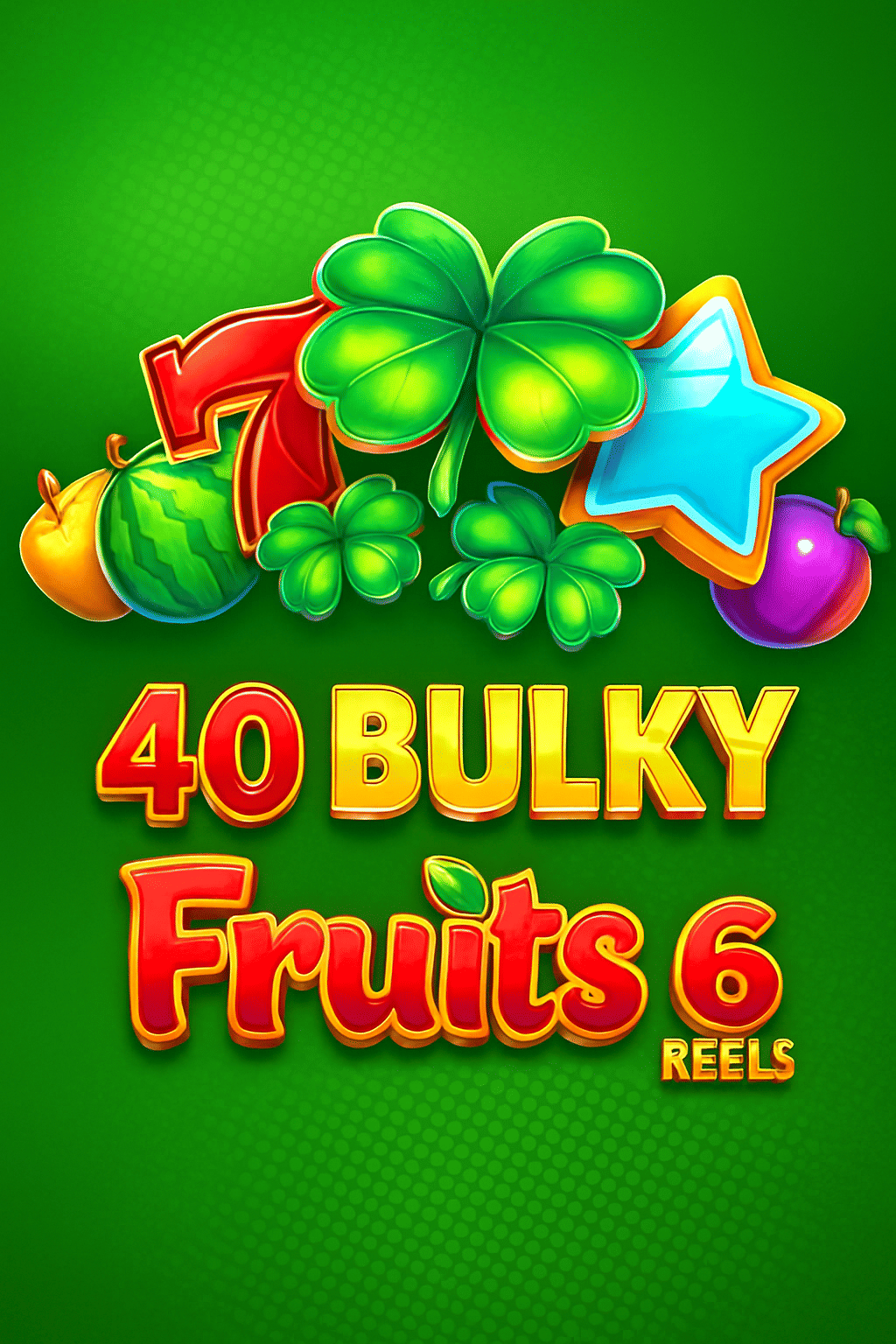 40 Bulky Fruits 6 Reels